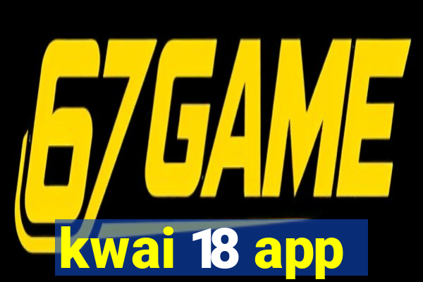 kwai 18 app